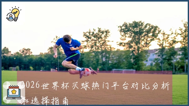 2026世界杯买球热门平台对比分析和选择指南